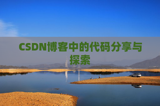 CSDN博客中的代码分享与探索 CSDN博客中的代码分享与探索